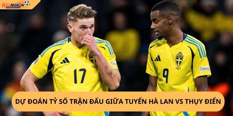 Nhận Định, Soi Kèo Hà Lan vs Thụy Điển